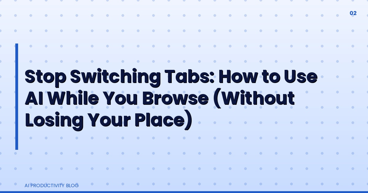 Blog cover for Stop Switching Tabs: How to Use AI While You Browse (Without Losing Your Place)