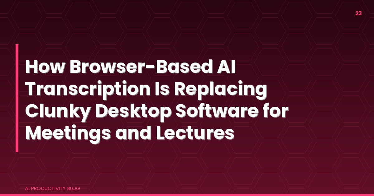 Blog cover for How Browser-Based AI Transcription Is Replacing Clunky Desktop Software for Meetings and Lectures