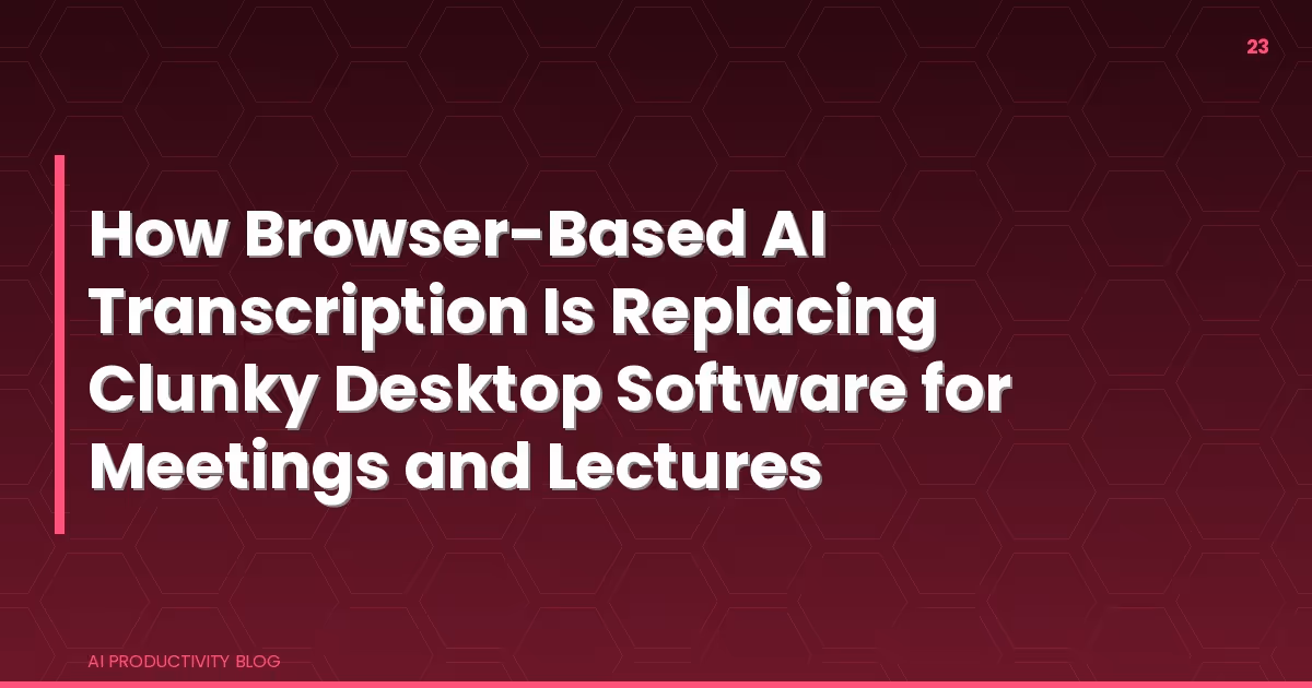 Blog cover for How Browser-Based AI Transcription Is Replacing Clunky Desktop Software for Meetings and Lectures
